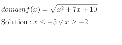 The domain of f(x)=sqrt(x^2+7x+10) is x<=-5\lor x>=-2